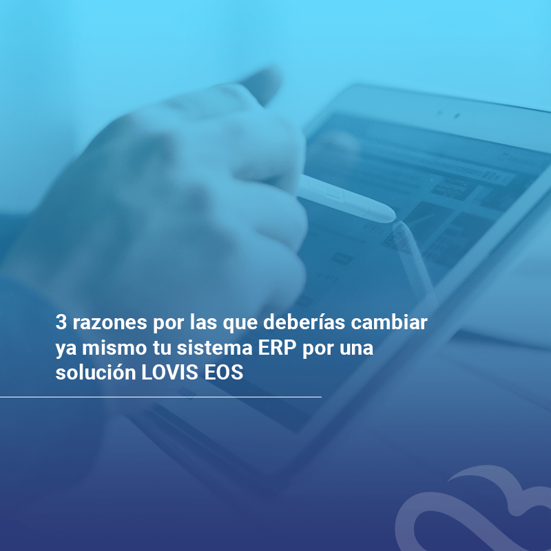 Cambiar sistema ERP por sistema LOVIS EOS